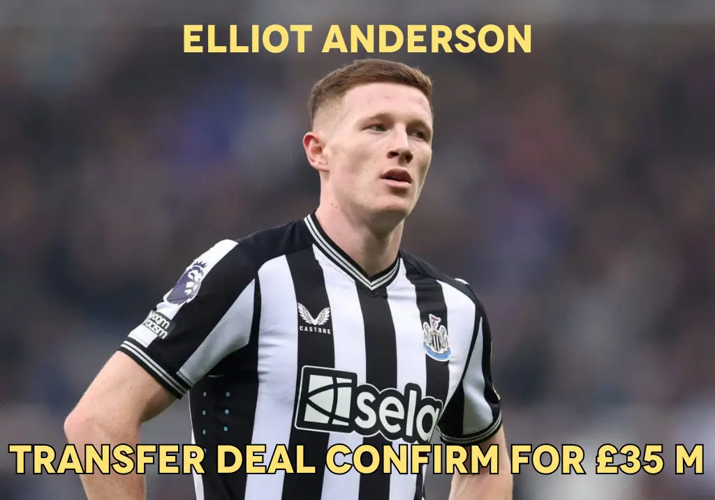 Elliot Anderson Transfer Deal Confirm for £35 MILLION